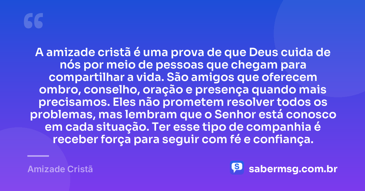 A amizade cristã é uma prova de que Deus cuida de nós por meio de pessoas que chegam para compartilhar a vida. São amigos que oferecem ombro, conselho, oração e presença quando mais precisamos. Eles não prometem resolver todos os problemas, mas lembram que o Senhor está conosco em cada situação. Ter esse tipo de companhia é receber força para seguir com fé e confiança. — Amizade Cristã
