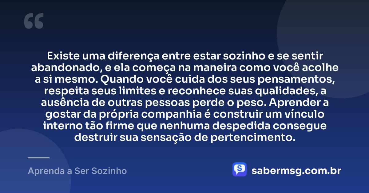 Existe uma diferença entre estar sozinho e se sentir abandonado, e ela começa na maneira como você acolhe a si mesmo. Quando você cuida dos seus pensamentos, respeita seus limites e reconhece suas qualidades, a ausência de outras pessoas perde o peso. Aprender a gostar da própria companhia é construir um vínculo interno tão firme que nenhuma despedida consegue destruir sua sensação de pertencimento. — Aprenda a Ser Sozinho