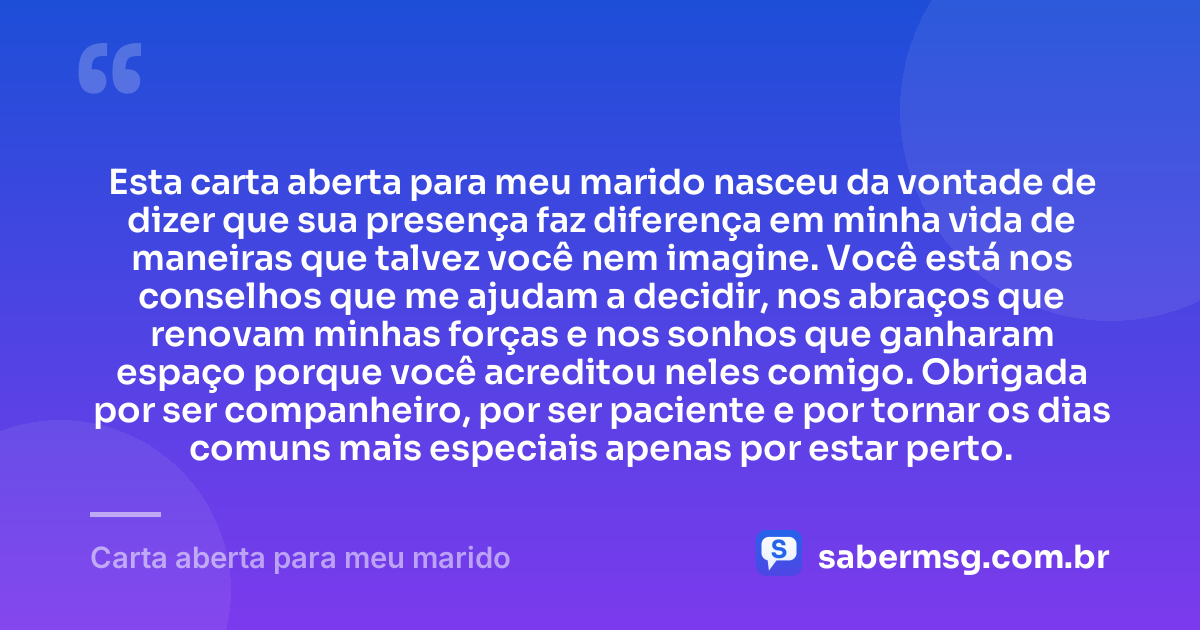 Esta carta aberta para meu marido nasceu da vontade de dizer que sua presença faz diferença em minha vida de maneiras que talvez você nem imagine. Você está nos conselhos que me ajudam a decidir, nos abraços que renovam minhas forças e nos sonhos que ganharam espaço porque você acreditou neles comigo. Obrigada por ser companheiro, por ser paciente e por tornar os dias comuns mais especiais apenas por estar perto. — Carta aberta para meu marido