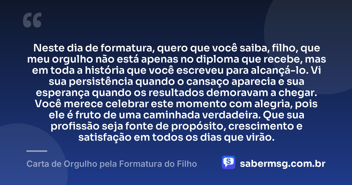 Neste dia de formatura, quero que você saiba, filho, que meu orgulho não está apenas no diploma que recebe, mas em toda a história que você escreveu para alcançá-lo. Vi sua persistência quando o cansaço aparecia e sua esperança quando os resultados demoravam a chegar. Você merece celebrar este momento com alegria, pois ele é fruto de uma caminhada verdadeira. Que sua profissão seja fonte de propósito, crescimento e satisfação em todos os dias que virão. — Carta de Orgulho pela Formatura do Filho