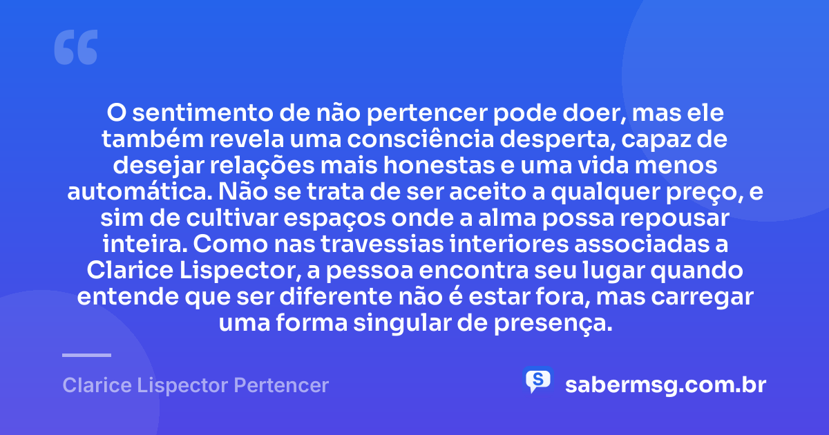 O sentimento de não pertencer pode doer, mas ele também revela uma consciência desperta, capaz de desejar relações mais honestas e uma vida menos automática. Não se trata de ser aceito a qualquer preço, e sim de cultivar espaços onde a alma possa repousar inteira. Como nas travessias interiores associadas a Clarice Lispector, a pessoa encontra seu lugar quando entende que ser diferente não é estar fora, mas carregar uma forma singular de presença. — Clarice Lispector Pertencer