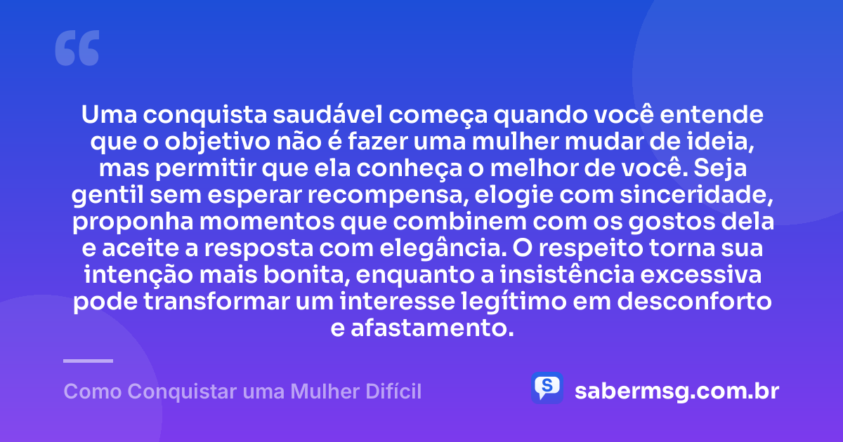 Uma conquista saudável começa quando você entende que o objetivo não é fazer uma mulher mudar de ideia, mas permitir que ela conheça o melhor de você. Seja gentil sem esperar recompensa, elogie com sinceridade, proponha momentos que combinem com os gostos dela e aceite a resposta com elegância. O respeito torna sua intenção mais bonita, enquanto a insistência excessiva pode transformar um interesse legítimo em desconforto e afastamento. — Como Conquistar uma Mulher Difícil