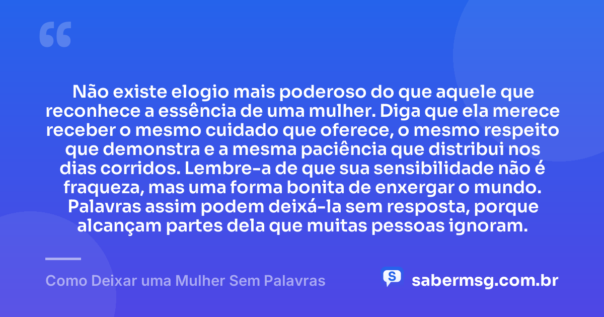 Não existe elogio mais poderoso do que aquele que reconhece a essência de uma mulher. Diga que ela merece receber o mesmo cuidado que oferece, o mesmo respeito que demonstra e a mesma paciência que distribui nos dias corridos. Lembre-a de que sua sensibilidade não é fraqueza, mas uma forma bonita de enxergar o mundo. Palavras assim podem deixá-la sem resposta, porque alcançam partes dela que muitas pessoas ignoram. — Como Deixar uma Mulher Sem Palavras