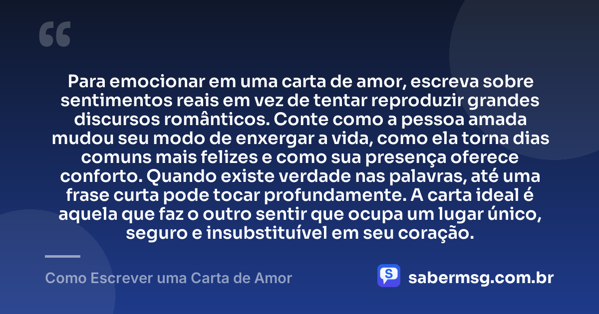 Para emocionar em uma carta de amor, escreva sobre sentimentos reais em vez de tentar reproduzir grandes discursos românticos. Conte como a pessoa amada mudou seu modo de enxergar a vida, como ela torna dias comuns mais felizes e como sua presença oferece conforto. Quando existe verdade nas palavras, até uma frase curta pode tocar profundamente. A carta ideal é aquela que faz o outro sentir que ocupa um lugar único, seguro e insubstituível em seu coração. — Como Escrever uma Carta de Amor
