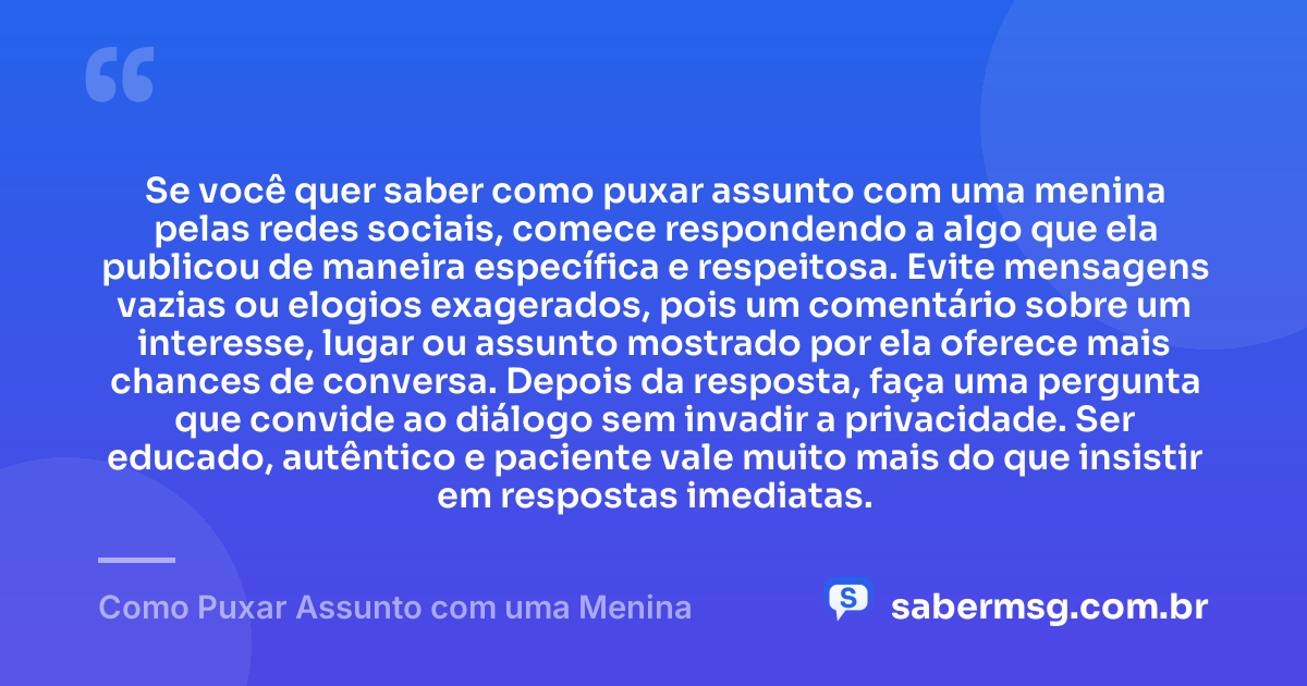 Se você quer saber como puxar assunto com uma menina pelas redes sociais, comece respondendo a algo que ela publicou de maneira específica e respeitosa. Evite mensagens vazias ou elogios exagerados, pois um comentário sobre um interesse, lugar ou assunto mostrado por ela oferece mais chances de conversa. Depois da resposta, faça uma pergunta que convide ao diálogo sem invadir a privacidade. Ser educado, autêntico e paciente vale muito mais do que insistir em respostas imediatas. — Como Puxar Assunto com uma Menina