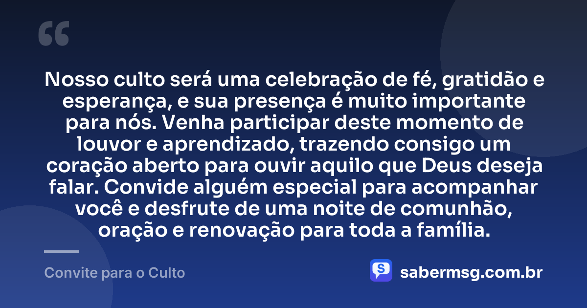 Nosso culto será uma celebração de fé, gratidão e esperança, e sua presença é muito importante para nós. Venha participar deste momento de louvor e aprendizado, trazendo consigo um coração aberto para ouvir aquilo que Deus deseja falar. Convide alguém especial para acompanhar você e desfrute de uma noite de comunhão, oração e renovação para toda a família. — Convite para o Culto
