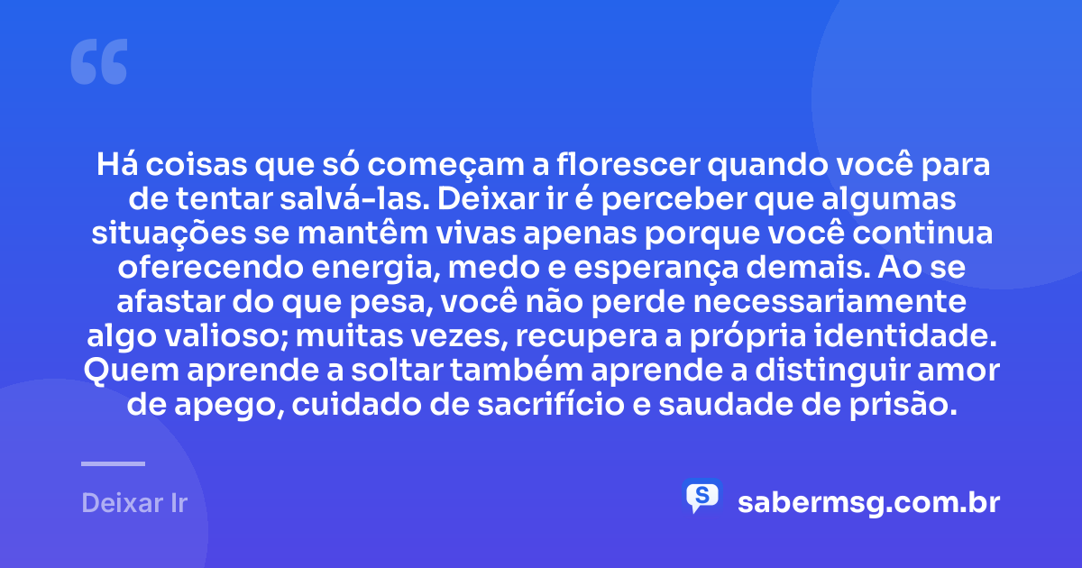 Há coisas que só começam a florescer quando você para de tentar salvá-las. Deixar ir é perceber que algumas situações se mantêm vivas apenas porque você continua oferecendo energia, medo e esperança demais. Ao se afastar do que pesa, você não perde necessariamente algo valioso; muitas vezes, recupera a própria identidade. Quem aprende a soltar também aprende a distinguir amor de apego, cuidado de sacrifício e saudade de prisão. — Deixar Ir
