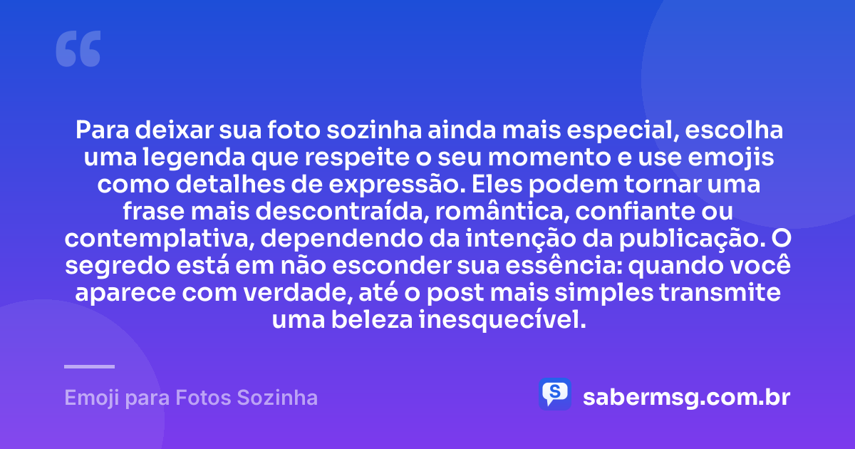 Para deixar sua foto sozinha ainda mais especial, escolha uma legenda que respeite o seu momento e use emojis como detalhes de expressão. Eles podem tornar uma frase mais descontraída, romântica, confiante ou contemplativa, dependendo da intenção da publicação. O segredo está em não esconder sua essência: quando você aparece com verdade, até o post mais simples transmite uma beleza inesquecível. — Emoji para Fotos Sozinha
