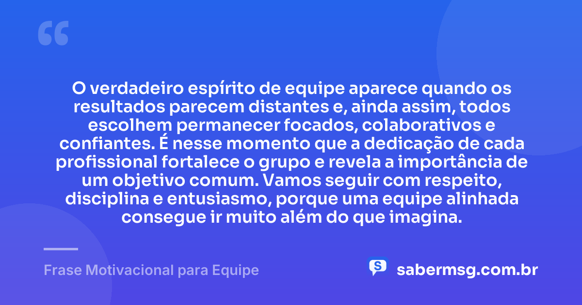 O verdadeiro espírito de equipe aparece quando os resultados parecem distantes e, ainda assim, todos escolhem permanecer focados, colaborativos e confiantes. É nesse momento que a dedicação de cada profissional fortalece o grupo e revela a importância de um objetivo comum. Vamos seguir com respeito, disciplina e entusiasmo, porque uma equipe alinhada consegue ir muito além do que imagina. — Frase Motivacional para Equipe