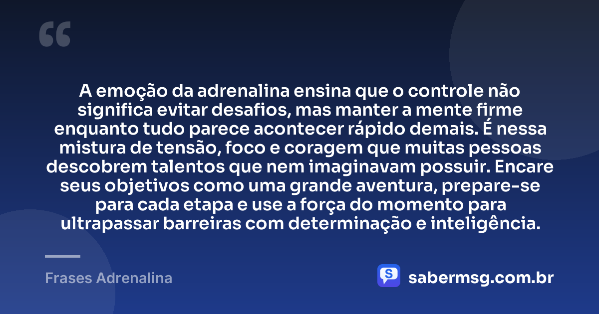 A emoção da adrenalina ensina que o controle não significa evitar desafios, mas manter a mente firme enquanto tudo parece acontecer rápido demais. É nessa mistura de tensão, foco e coragem que muitas pessoas descobrem talentos que nem imaginavam possuir. Encare seus objetivos como uma grande aventura, prepare-se para cada etapa e use a força do momento para ultrapassar barreiras com determinação e inteligência. — Frases Adrenalina