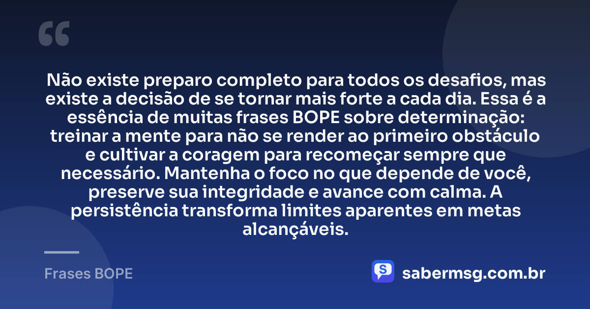 Não existe preparo completo para todos os desafios, mas existe a decisão de se tornar mais forte a cada dia. Essa é a essência de muitas frases BOPE sobre determinação: treinar a mente para não se render ao primeiro obstáculo e cultivar a coragem para recomeçar sempre que necessário. Mantenha o foco no que depende de você, preserve sua integridade e avance com calma. A persistência transforma limites aparentes em metas alcançáveis. — Frases BOPE