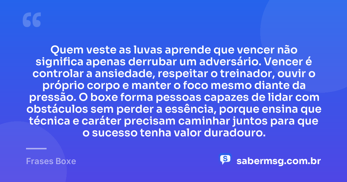 Quem veste as luvas aprende que vencer não significa apenas derrubar um adversário. Vencer é controlar a ansiedade, respeitar o treinador, ouvir o próprio corpo e manter o foco mesmo diante da pressão. O boxe forma pessoas capazes de lidar com obstáculos sem perder a essência, porque ensina que técnica e caráter precisam caminhar juntos para que o sucesso tenha valor duradouro. — Frases Boxe