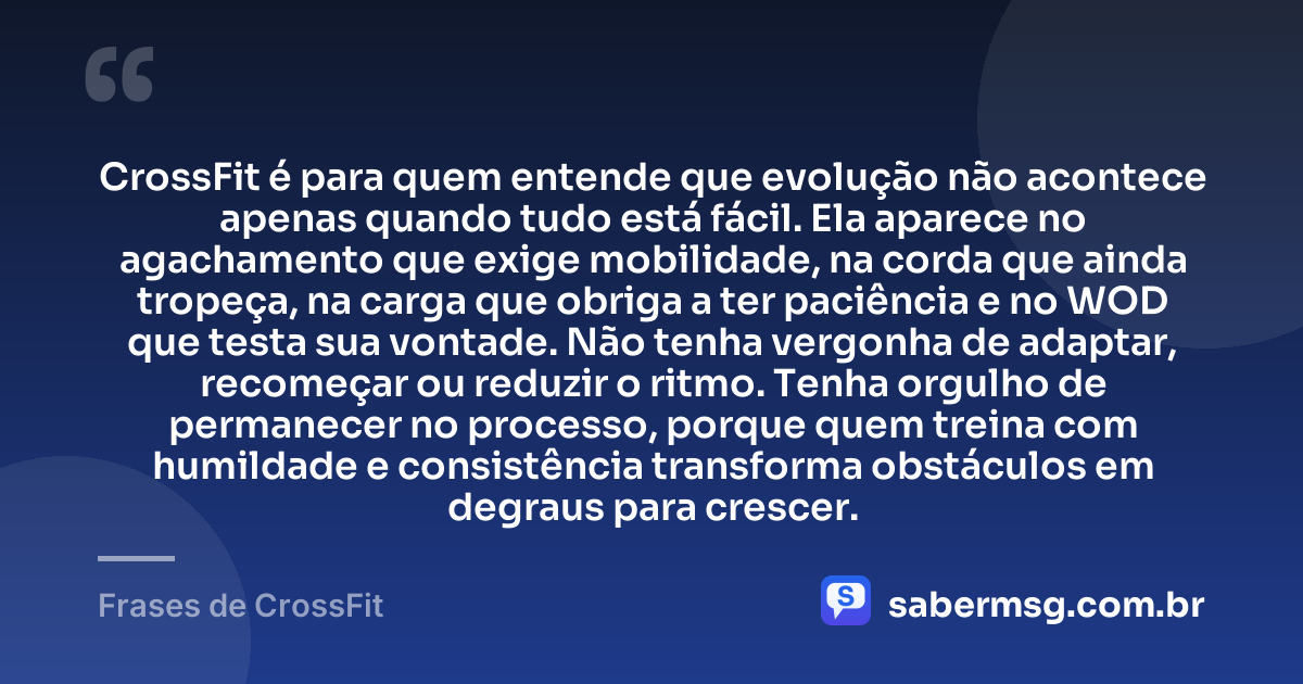 CrossFit é para quem entende que evolução não acontece apenas quando tudo está fácil. Ela aparece no agachamento que exige mobilidade, na corda que ainda tropeça, na carga que obriga a ter paciência e no WOD que testa sua vontade. Não tenha vergonha de adaptar, recomeçar ou reduzir o ritmo. Tenha orgulho de permanecer no processo, porque quem treina com humildade e consistência transforma obstáculos em degraus para crescer. — Frases de CrossFit