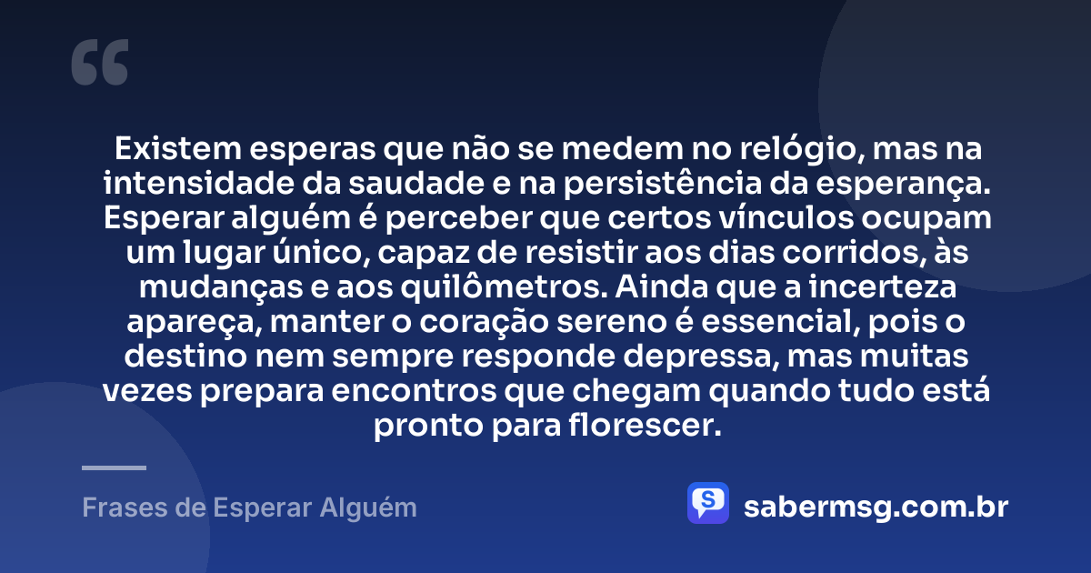 Existem esperas que não se medem no relógio, mas na intensidade da saudade e na persistência da esperança. Esperar alguém é perceber que certos vínculos ocupam um lugar único, capaz de resistir aos dias corridos, às mudanças e aos quilômetros. Ainda que a incerteza apareça, manter o coração sereno é essencial, pois o destino nem sempre responde depressa, mas muitas vezes prepara encontros que chegam quando tudo está pronto para florescer. — Frases de Esperar Alguém