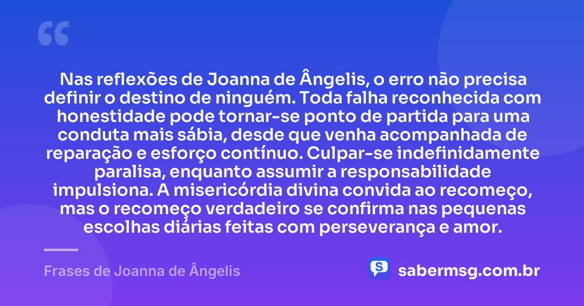 Nas reflexões de Joanna de Ângelis, o erro não precisa definir o destino de ninguém. Toda falha reconhecida com honestidade pode tornar-se ponto de partida para uma conduta mais sábia, desde que venha acompanhada de reparação e esforço contínuo. Culpar-se indefinidamente paralisa, enquanto assumir a responsabilidade impulsiona. A misericórdia divina convida ao recomeço, mas o recomeço verdadeiro se confirma nas pequenas escolhas diárias feitas com perseverança e amor. — Frases de Joanna de Ângelis