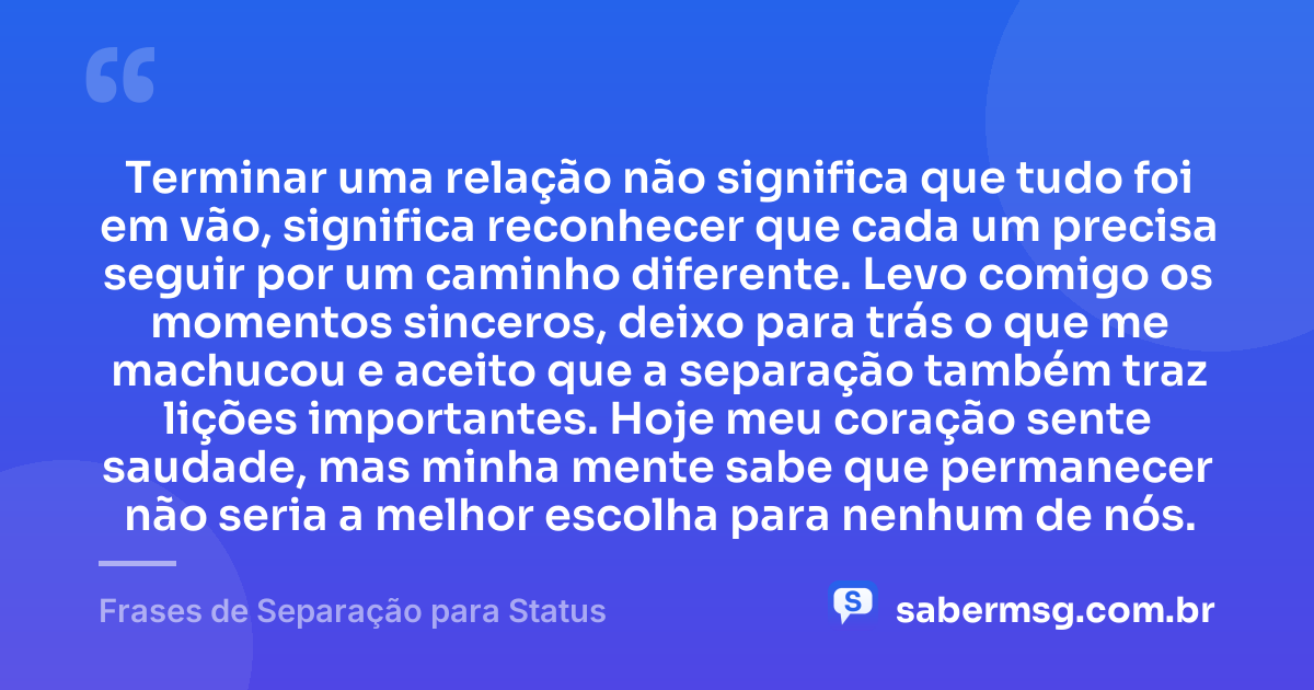Terminar uma relação não significa que tudo foi em vão, significa reconhecer que cada um precisa seguir por um caminho diferente. Levo comigo os momentos sinceros, deixo para trás o que me machucou e aceito que a separação também traz lições importantes. Hoje meu coração sente saudade, mas minha mente sabe que permanecer não seria a melhor escolha para nenhum de nós. — Frases de Separação para Status