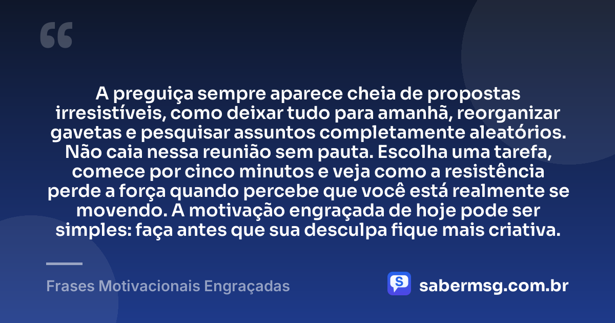 A preguiça sempre aparece cheia de propostas irresistíveis, como deixar tudo para amanhã, reorganizar gavetas e pesquisar assuntos completamente aleatórios. Não caia nessa reunião sem pauta. Escolha uma tarefa, comece por cinco minutos e veja como a resistência perde a força quando percebe que você está realmente se movendo. A motivação engraçada de hoje pode ser simples: faça antes que sua desculpa fique mais criativa. — Frases Motivacionais Engraçadas