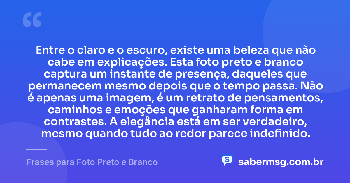 Entre o claro e o escuro, existe uma beleza que não cabe em explicações. Esta foto preto e branco captura um instante de presença, daqueles que permanecem mesmo depois que o tempo passa. Não é apenas uma imagem, é um retrato de pensamentos, caminhos e emoções que ganharam forma em contrastes. A elegância está em ser verdadeiro, mesmo quando tudo ao redor parece indefinido. — Frases para Foto Preto e Branco