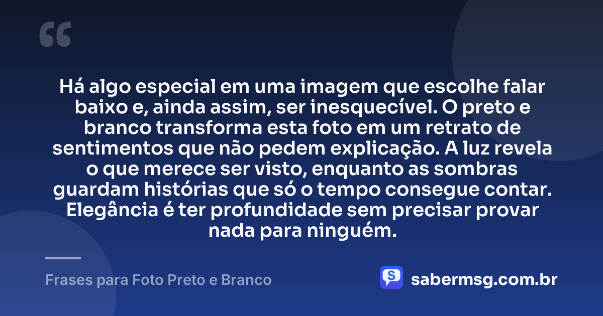Há algo especial em uma imagem que escolhe falar baixo e, ainda assim, ser inesquecível. O preto e branco transforma esta foto em um retrato de sentimentos que não pedem explicação. A luz revela o que merece ser visto, enquanto as sombras guardam histórias que só o tempo consegue contar. Elegância é ter profundidade sem precisar provar nada para ninguém. — Frases para Foto Preto e Branco