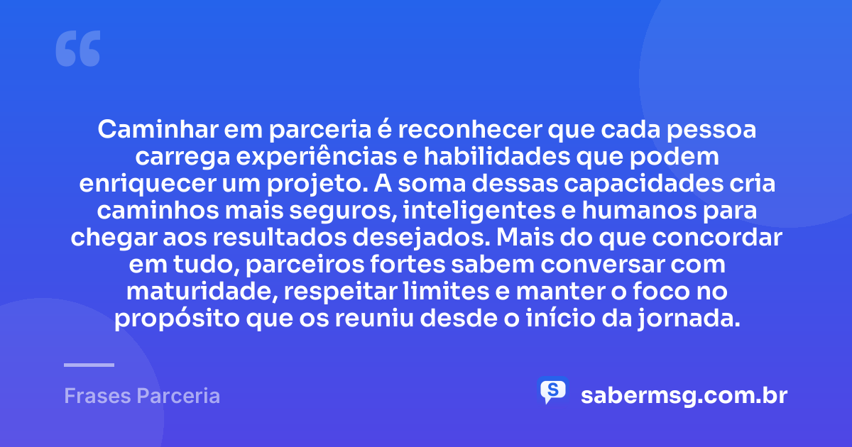 Caminhar em parceria é reconhecer que cada pessoa carrega experiências e habilidades que podem enriquecer um projeto. A soma dessas capacidades cria caminhos mais seguros, inteligentes e humanos para chegar aos resultados desejados. Mais do que concordar em tudo, parceiros fortes sabem conversar com maturidade, respeitar limites e manter o foco no propósito que os reuniu desde o início da jornada. — Frases Parceria