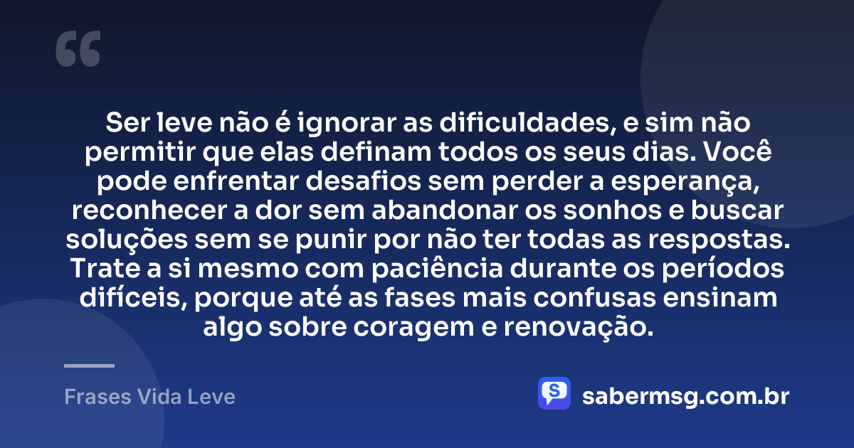 Ser leve não é ignorar as dificuldades, e sim não permitir que elas definam todos os seus dias. Você pode enfrentar desafios sem perder a esperança, reconhecer a dor sem abandonar os sonhos e buscar soluções sem se punir por não ter todas as respostas. Trate a si mesmo com paciência durante os períodos difíceis, porque até as fases mais confusas ensinam algo sobre coragem e renovação. — Frases Vida Leve