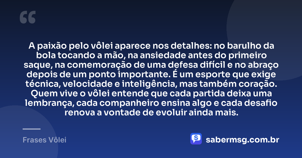 A paixão pelo vôlei aparece nos detalhes: no barulho da bola tocando a mão, na ansiedade antes do primeiro saque, na comemoração de uma defesa difícil e no abraço depois de um ponto importante. É um esporte que exige técnica, velocidade e inteligência, mas também coração. Quem vive o vôlei entende que cada partida deixa uma lembrança, cada companheiro ensina algo e cada desafio renova a vontade de evoluir ainda mais. — Frases Vôlei