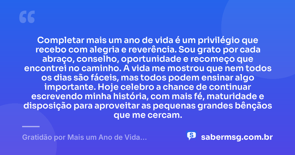 Completar mais um ano de vida é um privilégio que recebo com alegria e reverência. Sou grato por cada abraço, conselho, oportunidade e recomeço que encontrei no caminho. A vida me mostrou que nem todos os dias são fáceis, mas todos podem ensinar algo importante. Hoje celebro a chance de continuar escrevendo minha história, com mais fé, maturidade e disposição para aproveitar as pequenas grandes bênçãos que me cercam. — Gratidão por Mais um Ano de Vida: Frases Curtas