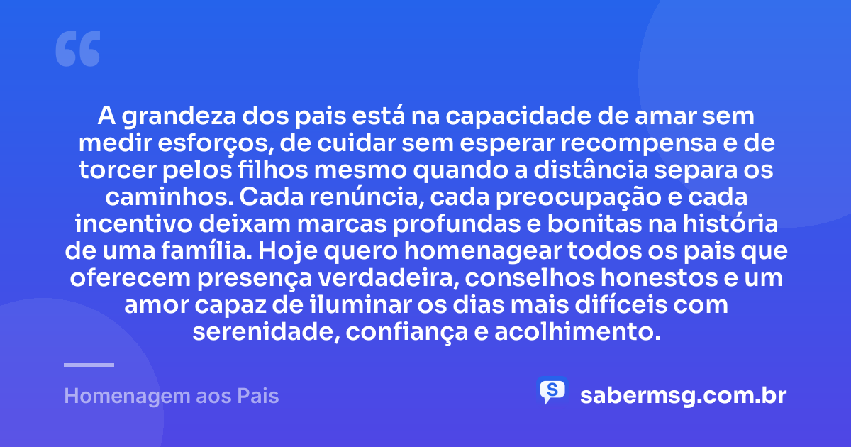 A grandeza dos pais está na capacidade de amar sem medir esforços, de cuidar sem esperar recompensa e de torcer pelos filhos mesmo quando a distância separa os caminhos. Cada renúncia, cada preocupação e cada incentivo deixam marcas profundas e bonitas na história de uma família. Hoje quero homenagear todos os pais que oferecem presença verdadeira, conselhos honestos e um amor capaz de iluminar os dias mais difíceis com serenidade, confiança e acolhimento. — Homenagem aos Pais