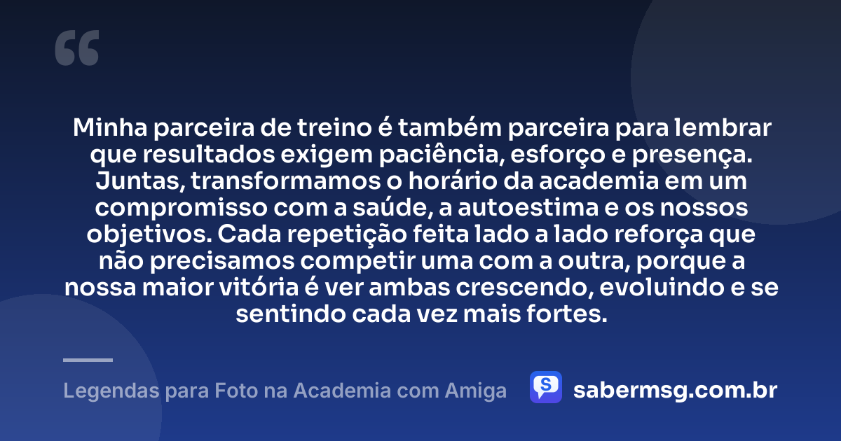 Minha parceira de treino é também parceira para lembrar que resultados exigem paciência, esforço e presença. Juntas, transformamos o horário da academia em um compromisso com a saúde, a autoestima e os nossos objetivos. Cada repetição feita lado a lado reforça que não precisamos competir uma com a outra, porque a nossa maior vitória é ver ambas crescendo, evoluindo e se sentindo cada vez mais fortes. — Legendas para Foto na Academia com Amiga