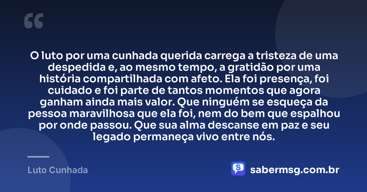 O luto por uma cunhada querida carrega a tristeza de uma despedida e, ao mesmo tempo, a gratidão por uma história compartilhada com afeto. Ela foi presença, foi cuidado e foi parte de tantos momentos que agora ganham ainda mais valor. Que ninguém se esqueça da pessoa maravilhosa que ela foi, nem do bem que espalhou por onde passou. Que sua alma descanse em paz e seu legado permaneça vivo entre nós. — Luto Cunhada