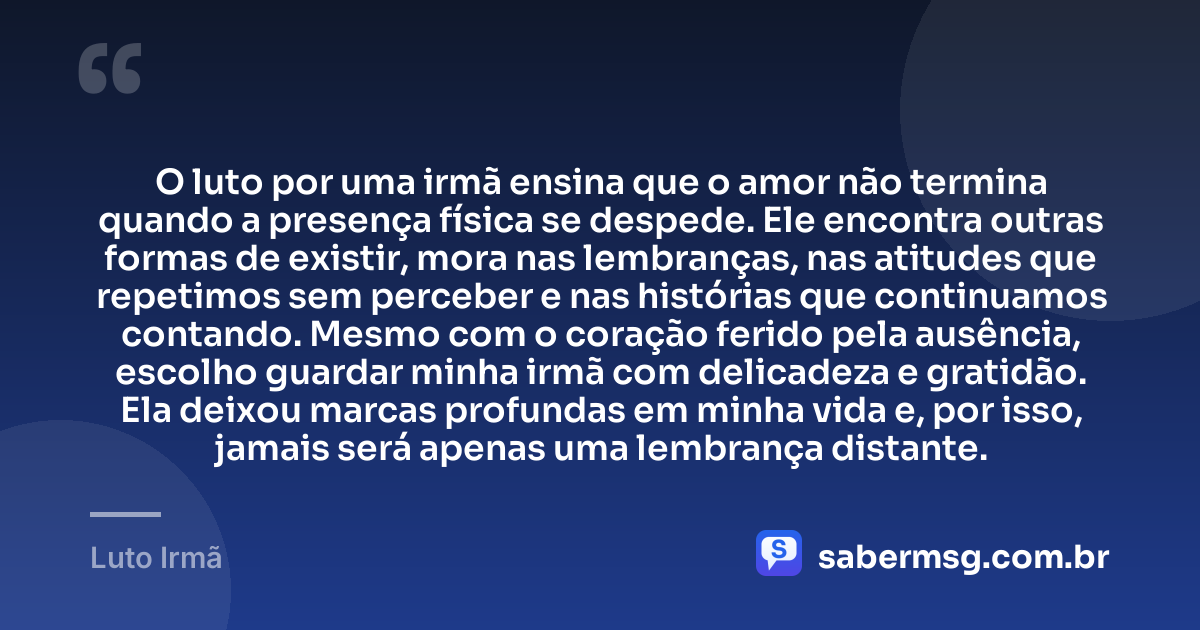 O luto por uma irmã ensina que o amor não termina quando a presença física se despede. Ele encontra outras formas de existir, mora nas lembranças, nas atitudes que repetimos sem perceber e nas histórias que continuamos contando. Mesmo com o coração ferido pela ausência, escolho guardar minha irmã com delicadeza e gratidão. Ela deixou marcas profundas em minha vida e, por isso, jamais será apenas uma lembrança distante. — Luto Irmã