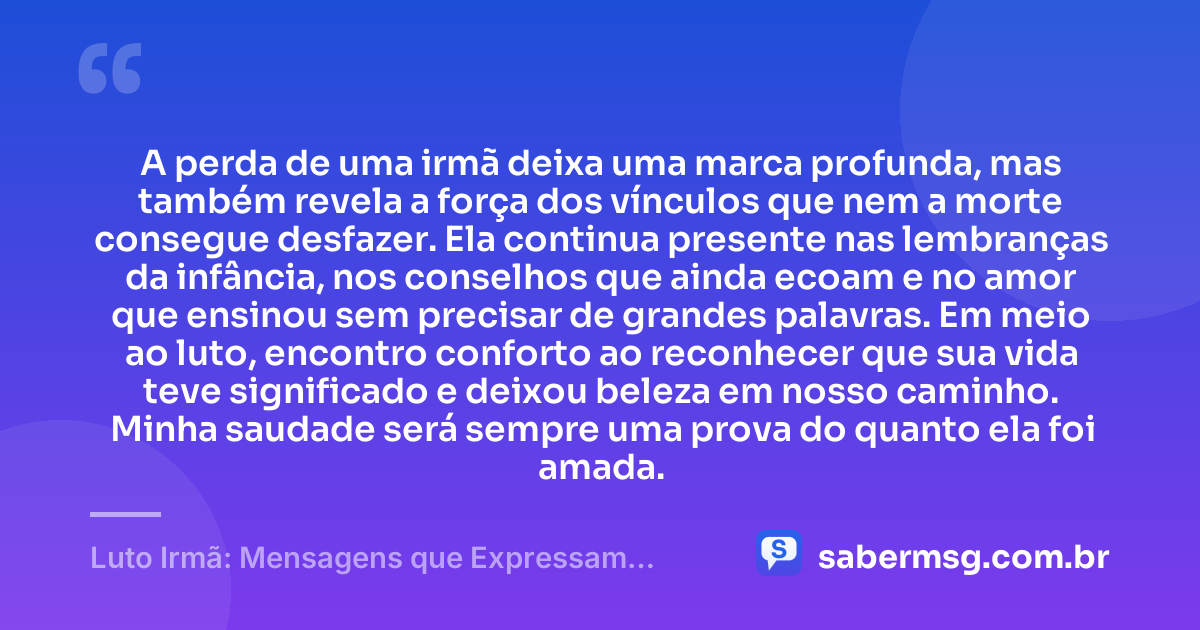 A perda de uma irmã deixa uma marca profunda, mas também revela a força dos vínculos que nem a morte consegue desfazer. Ela continua presente nas lembranças da infância, nos conselhos que ainda ecoam e no amor que ensinou sem precisar de grandes palavras. Em meio ao luto, encontro conforto ao reconhecer que sua vida teve significado e deixou beleza em nosso caminho. Minha saudade será sempre uma prova do quanto ela foi amada. — Luto Irmã: Mensagens que Expressam Saudades e Honram sua Memória