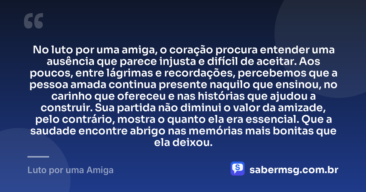 No luto por uma amiga, o coração procura entender uma ausência que parece injusta e difícil de aceitar. Aos poucos, entre lágrimas e recordações, percebemos que a pessoa amada continua presente naquilo que ensinou, no carinho que ofereceu e nas histórias que ajudou a construir. Sua partida não diminui o valor da amizade, pelo contrário, mostra o quanto ela era essencial. Que a saudade encontre abrigo nas memórias mais bonitas que ela deixou. — Luto por uma Amiga