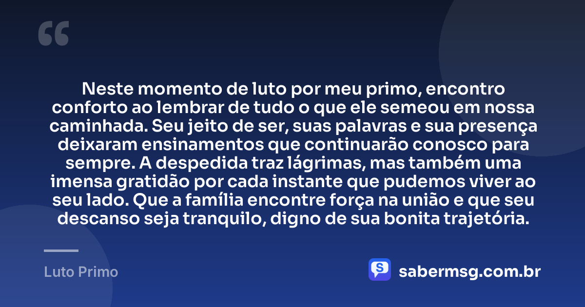 Neste momento de luto por meu primo, encontro conforto ao lembrar de tudo o que ele semeou em nossa caminhada. Seu jeito de ser, suas palavras e sua presença deixaram ensinamentos que continuarão conosco para sempre. A despedida traz lágrimas, mas também uma imensa gratidão por cada instante que pudemos viver ao seu lado. Que a família encontre força na união e que seu descanso seja tranquilo, digno de sua bonita trajetória. — Luto Primo