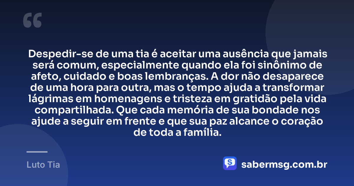 Despedir-se de uma tia é aceitar uma ausência que jamais será comum, especialmente quando ela foi sinônimo de afeto, cuidado e boas lembranças. A dor não desaparece de uma hora para outra, mas o tempo ajuda a transformar lágrimas em homenagens e tristeza em gratidão pela vida compartilhada. Que cada memória de sua bondade nos ajude a seguir em frente e que sua paz alcance o coração de toda a família. — Luto Tia