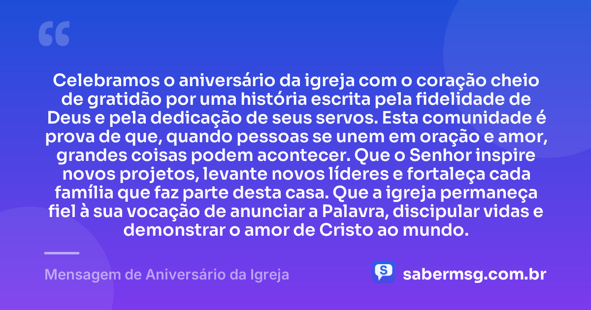 Celebramos o aniversário da igreja com o coração cheio de gratidão por uma história escrita pela fidelidade de Deus e pela dedicação de seus servos. Esta comunidade é prova de que, quando pessoas se unem em oração e amor, grandes coisas podem acontecer. Que o Senhor inspire novos projetos, levante novos líderes e fortaleça cada família que faz parte desta casa. Que a igreja permaneça fiel à sua vocação de anunciar a Palavra, discipular vidas e demonstrar o amor de Cristo ao mundo. — Mensagem de Aniversário da Igreja