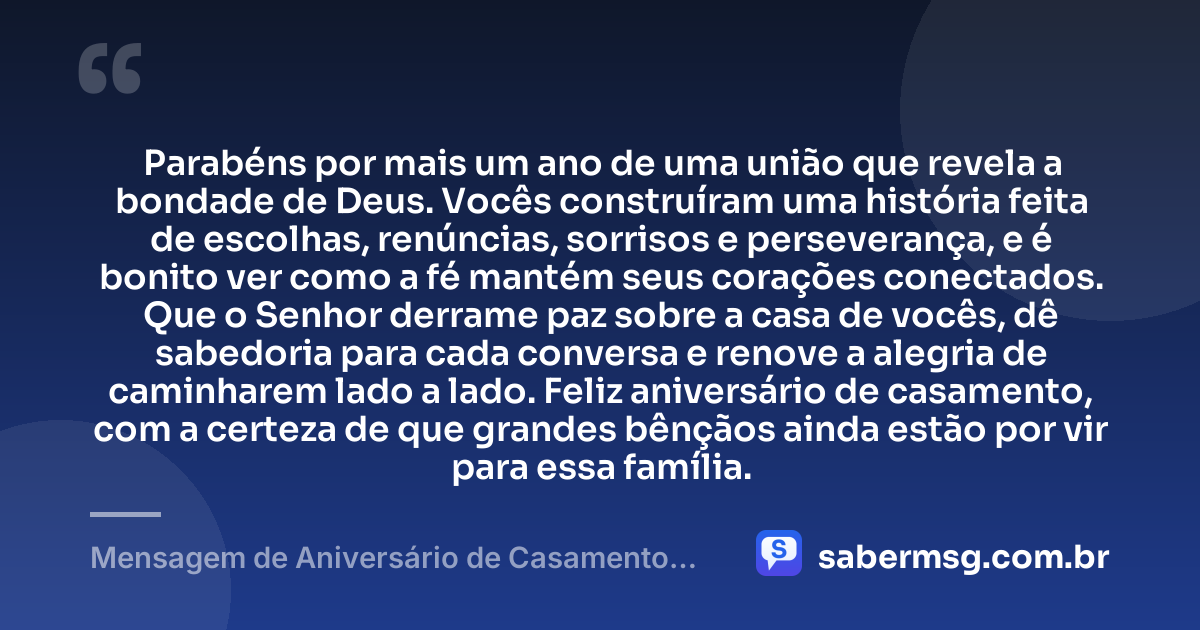 Parabéns por mais um ano de uma união que revela a bondade de Deus. Vocês construíram uma história feita de escolhas, renúncias, sorrisos e perseverança, e é bonito ver como a fé mantém seus corações conectados. Que o Senhor derrame paz sobre a casa de vocês, dê sabedoria para cada conversa e renove a alegria de caminharem lado a lado. Feliz aniversário de casamento, com a certeza de que grandes bênçãos ainda estão por vir para essa família. — Mensagem de Aniversário de Casamento para Amigos Cristãos