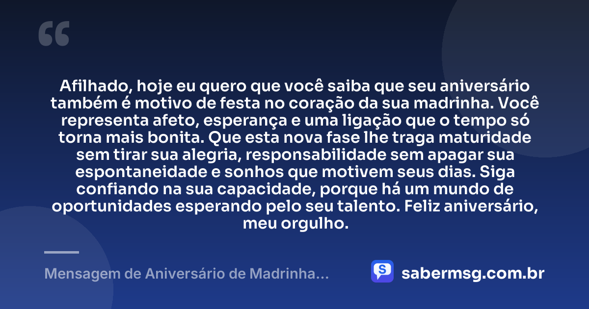 Afilhado, hoje eu quero que você saiba que seu aniversário também é motivo de festa no coração da sua madrinha. Você representa afeto, esperança e uma ligação que o tempo só torna mais bonita. Que esta nova fase lhe traga maturidade sem tirar sua alegria, responsabilidade sem apagar sua espontaneidade e sonhos que motivem seus dias. Siga confiando na sua capacidade, porque há um mundo de oportunidades esperando pelo seu talento. Feliz aniversário, meu orgulho. — Mensagem de Aniversário de Madrinha para Afilhado Tumblr