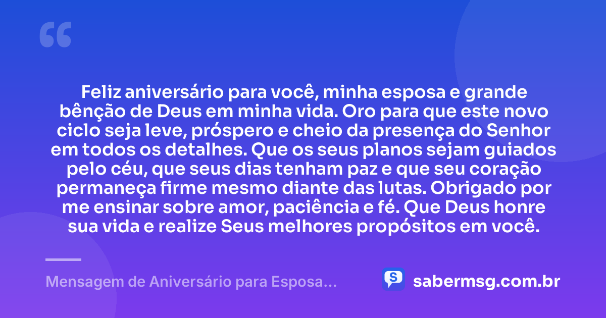 Feliz aniversário para você, minha esposa e grande bênção de Deus em minha vida. Oro para que este novo ciclo seja leve, próspero e cheio da presença do Senhor em todos os detalhes. Que os seus planos sejam guiados pelo céu, que seus dias tenham paz e que seu coração permaneça firme mesmo diante das lutas. Obrigado por me ensinar sobre amor, paciência e fé. Que Deus honre sua vida e realize Seus melhores propósitos em você. — Mensagem de Aniversário para Esposa Evangélica