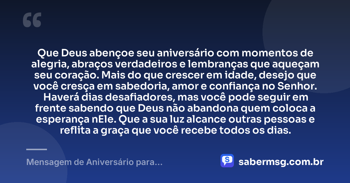 Que Deus abençoe seu aniversário com momentos de alegria, abraços verdadeiros e lembranças que aqueçam seu coração. Mais do que crescer em idade, desejo que você cresça em sabedoria, amor e confiança no Senhor. Haverá dias desafiadores, mas você pode seguir em frente sabendo que Deus não abandona quem coloca a esperança nEle. Que a sua luz alcance outras pessoas e reflita a graça que você recebe todos os dias. — Mensagem de Aniversário para Adolescente Evangélica Reflexiva