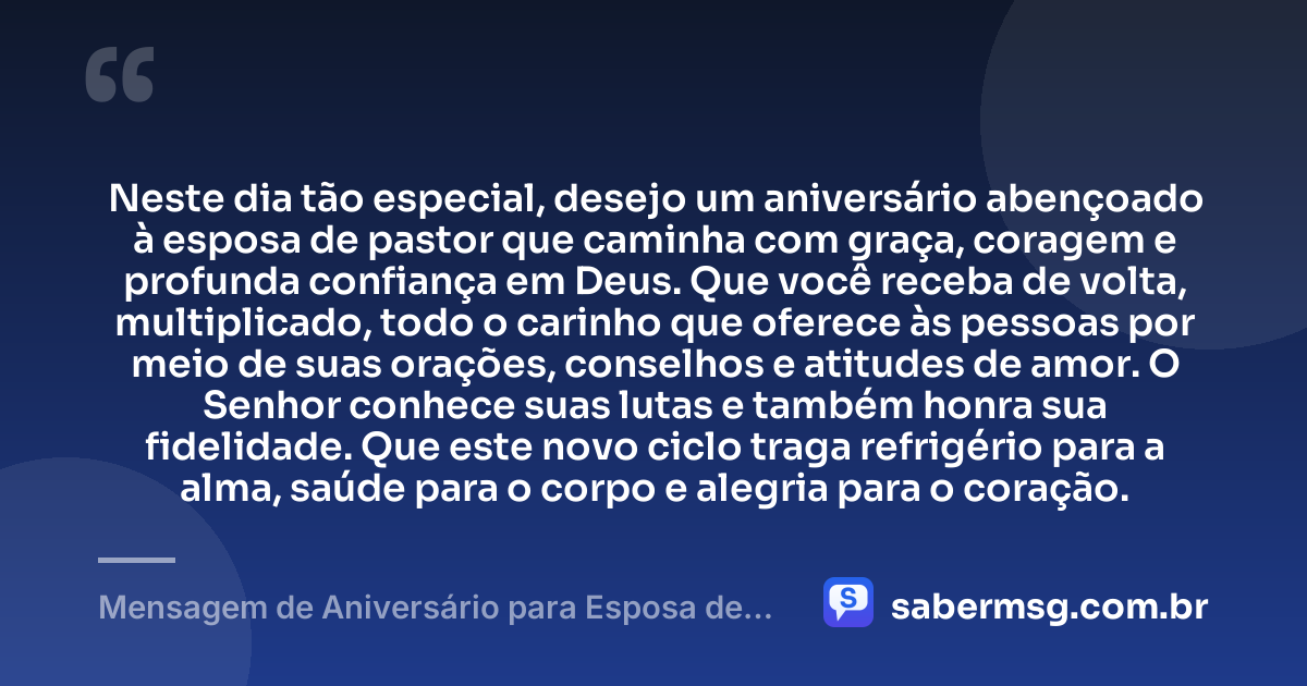 Neste dia tão especial, desejo um aniversário abençoado à esposa de pastor que caminha com graça, coragem e profunda confiança em Deus. Que você receba de volta, multiplicado, todo o carinho que oferece às pessoas por meio de suas orações, conselhos e atitudes de amor. O Senhor conhece suas lutas e também honra sua fidelidade. Que este novo ciclo traga refrigério para a alma, saúde para o corpo e alegria para o coração. — Mensagem de Aniversário para Esposa de Pastor