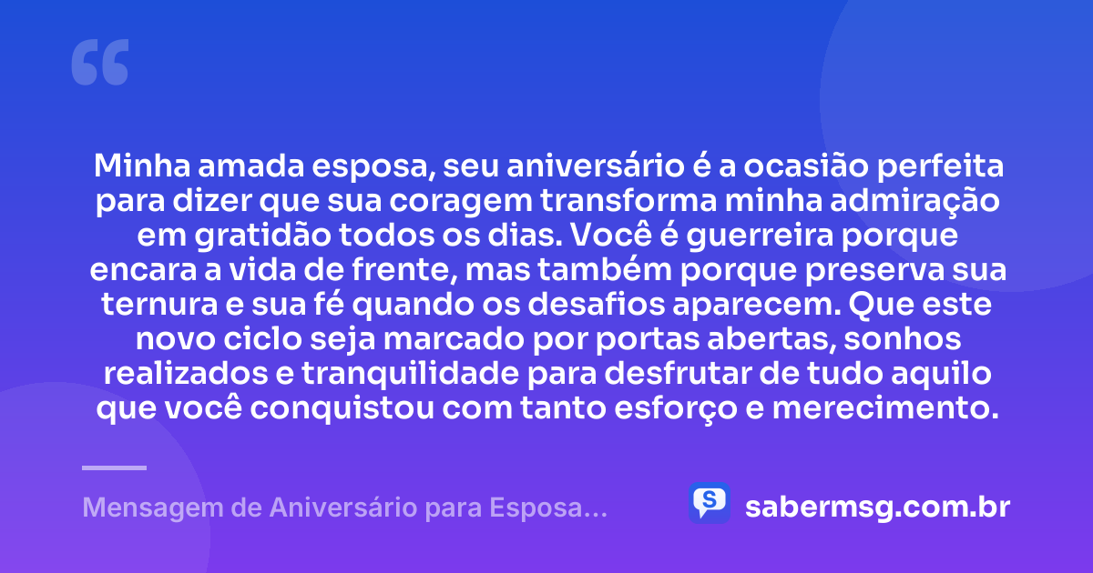 Minha amada esposa, seu aniversário é a ocasião perfeita para dizer que sua coragem transforma minha admiração em gratidão todos os dias. Você é guerreira porque encara a vida de frente, mas também porque preserva sua ternura e sua fé quando os desafios aparecem. Que este novo ciclo seja marcado por portas abertas, sonhos realizados e tranquilidade para desfrutar de tudo aquilo que você conquistou com tanto esforço e merecimento. — Mensagem de Aniversário para Esposa Guerreira