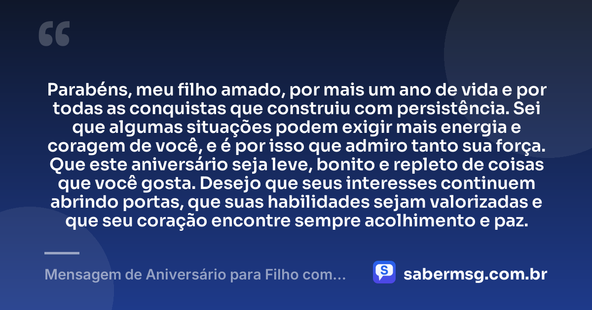 Parabéns, meu filho amado, por mais um ano de vida e por todas as conquistas que construiu com persistência. Sei que algumas situações podem exigir mais energia e coragem de você, e é por isso que admiro tanto sua força. Que este aniversário seja leve, bonito e repleto de coisas que você gosta. Desejo que seus interesses continuem abrindo portas, que suas habilidades sejam valorizadas e que seu coração encontre sempre acolhimento e paz. — Mensagem de Aniversário para Filho com Autismo Criativa