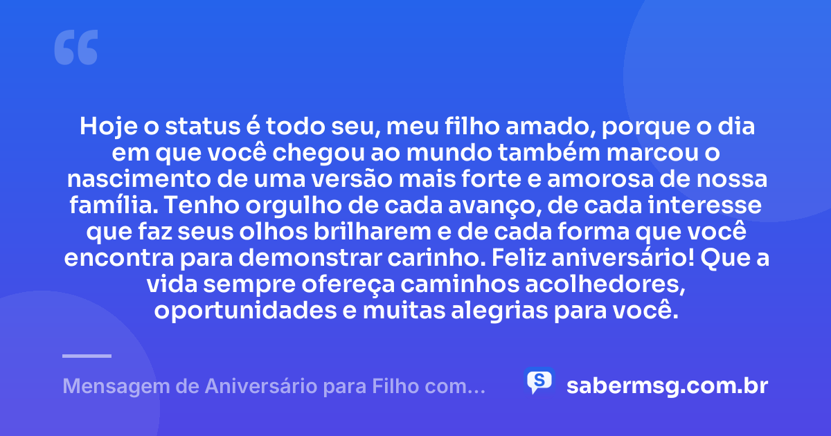 Hoje o status é todo seu, meu filho amado, porque o dia em que você chegou ao mundo também marcou o nascimento de uma versão mais forte e amorosa de nossa família. Tenho orgulho de cada avanço, de cada interesse que faz seus olhos brilharem e de cada forma que você encontra para demonstrar carinho. Feliz aniversário! Que a vida sempre ofereça caminhos acolhedores, oportunidades e muitas alegrias para você. — Mensagem de Aniversário para Filho com Autismo para Status
