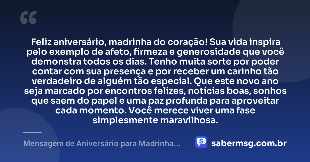 Feliz aniversário, madrinha do coração! Sua vida inspira pelo exemplo de afeto, firmeza e generosidade que você demonstra todos os dias. Tenho muita sorte por poder contar com sua presença e por receber um carinho tão verdadeiro de alguém tão especial. Que este novo ano seja marcado por encontros felizes, notícias boas, sonhos que saem do papel e uma paz profunda para aproveitar cada momento. Você merece viver uma fase simplesmente maravilhosa. — Mensagem de Aniversário para Madrinha com Carinho