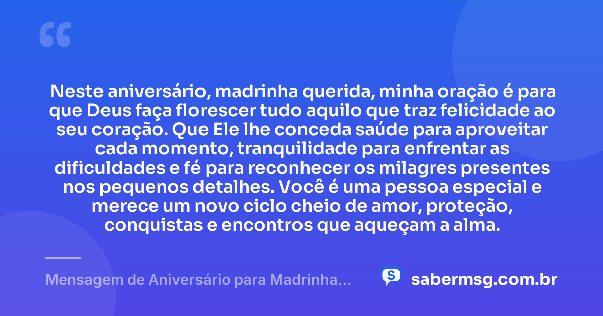 Neste aniversário, madrinha querida, minha oração é para que Deus faça florescer tudo aquilo que traz felicidade ao seu coração. Que Ele lhe conceda saúde para aproveitar cada momento, tranquilidade para enfrentar as dificuldades e fé para reconhecer os milagres presentes nos pequenos detalhes. Você é uma pessoa especial e merece um novo ciclo cheio de amor, proteção, conquistas e encontros que aqueçam a alma. — Mensagem de Aniversário para Madrinha com Oração