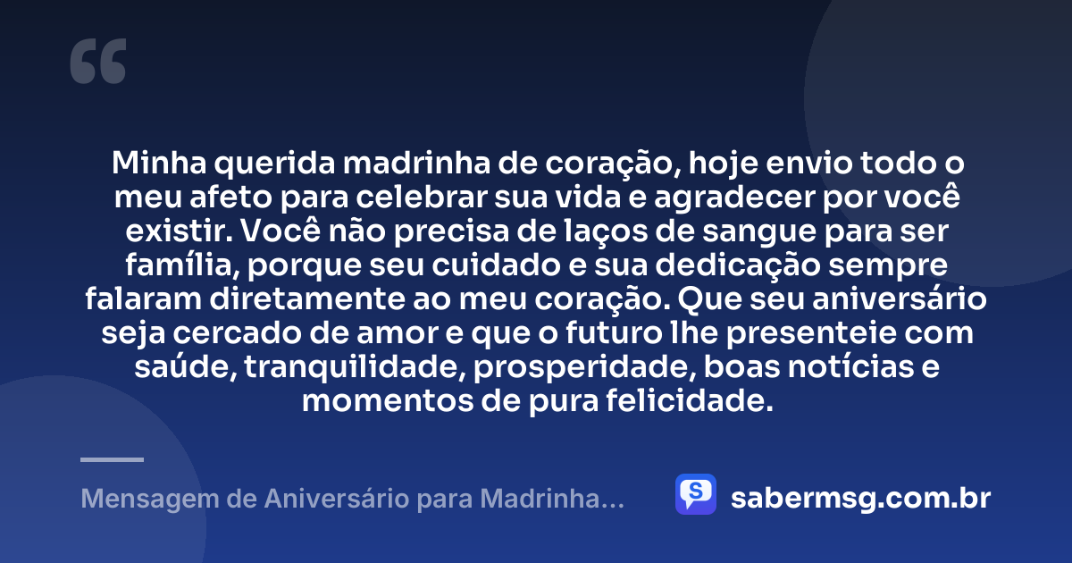Minha querida madrinha de coração, hoje envio todo o meu afeto para celebrar sua vida e agradecer por você existir. Você não precisa de laços de sangue para ser família, porque seu cuidado e sua dedicação sempre falaram diretamente ao meu coração. Que seu aniversário seja cercado de amor e que o futuro lhe presenteie com saúde, tranquilidade, prosperidade, boas notícias e momentos de pura felicidade. — Mensagem de Aniversário para Madrinha de Coração