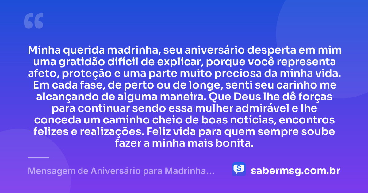 Minha querida madrinha, seu aniversário desperta em mim uma gratidão difícil de explicar, porque você representa afeto, proteção e uma parte muito preciosa da minha vida. Em cada fase, de perto ou de longe, senti seu carinho me alcançando de alguma maneira. Que Deus lhe dê forças para continuar sendo essa mulher admirável e lhe conceda um caminho cheio de boas notícias, encontros felizes e realizações. Feliz vida para quem sempre soube fazer a minha mais bonita. — Mensagem de Aniversário para Madrinha para Chorar