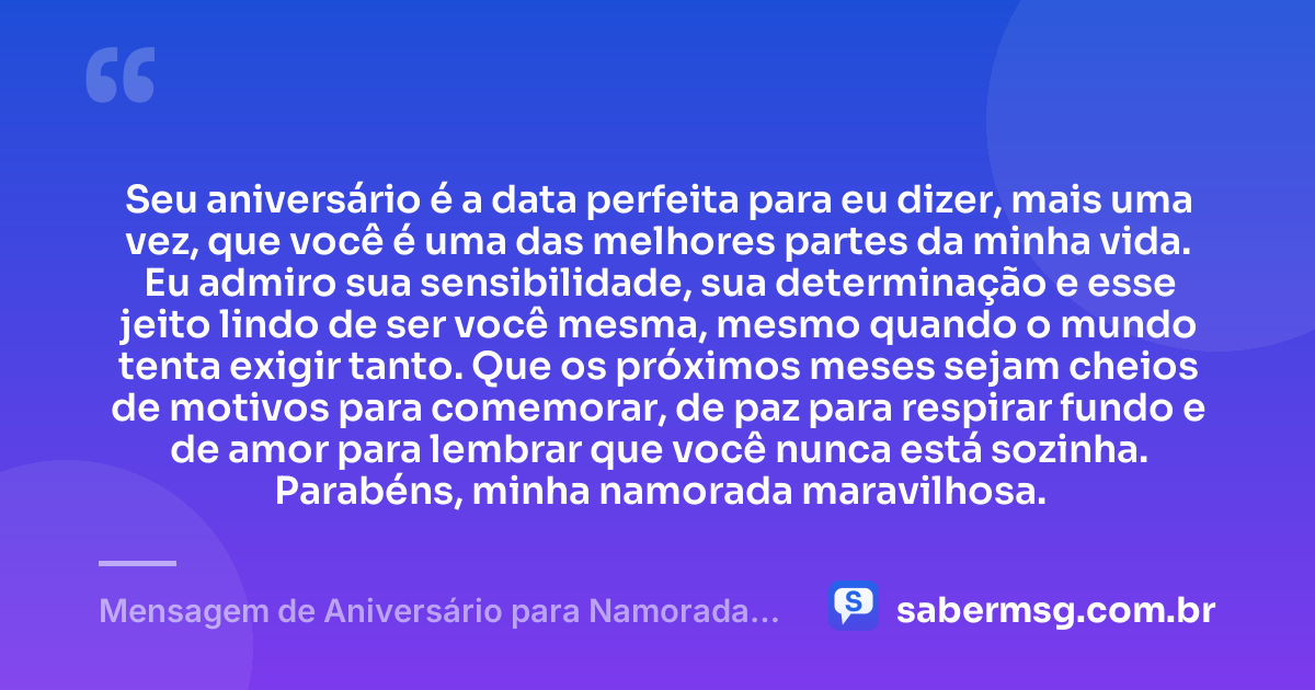 Seu aniversário é a data perfeita para eu dizer, mais uma vez, que você é uma das melhores partes da minha vida. Eu admiro sua sensibilidade, sua determinação e esse jeito lindo de ser você mesma, mesmo quando o mundo tenta exigir tanto. Que os próximos meses sejam cheios de motivos para comemorar, de paz para respirar fundo e de amor para lembrar que você nunca está sozinha. Parabéns, minha namorada maravilhosa. — Mensagem de Aniversário para Namorada Tumblr
