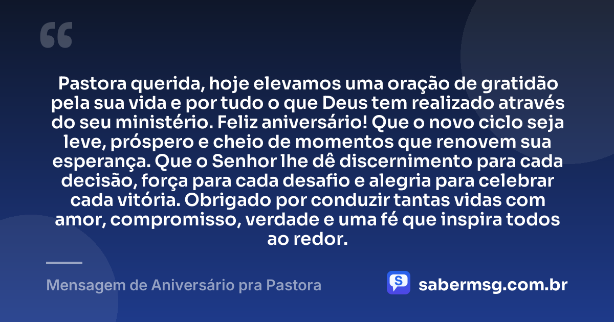 Pastora querida, hoje elevamos uma oração de gratidão pela sua vida e por tudo o que Deus tem realizado através do seu ministério. Feliz aniversário! Que o novo ciclo seja leve, próspero e cheio de momentos que renovem sua esperança. Que o Senhor lhe dê discernimento para cada decisão, força para cada desafio e alegria para celebrar cada vitória. Obrigado por conduzir tantas vidas com amor, compromisso, verdade e uma fé que inspira todos ao redor. — Mensagem de Aniversário pra Pastora